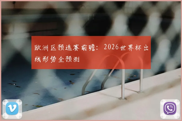 欧洲区预选赛前瞻：2026世界杯出线形势全预测